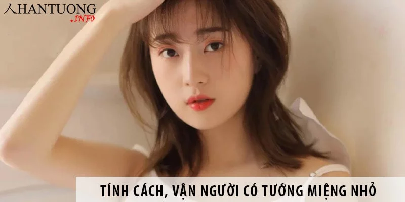 Luận giải về tính cách, vận người có tướng miệng nhỏ Luận giải về tính cách, vận người có tướng miệng nhỏ