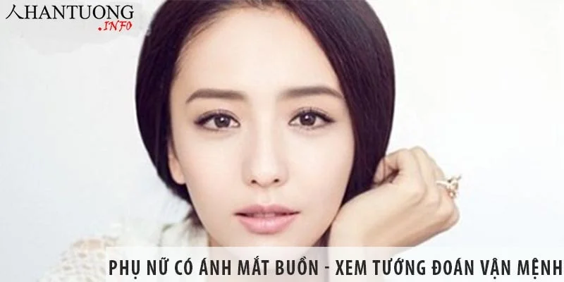 Phụ nữ có ánh mắt buồn - xem tướng đoán vận mệnh Phụ nữ có ánh mắt buồn - xem tướng đoán vận mệnh